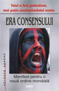 Era consensului - Manifest pentru o noua ordine mondiala de George Monbiot