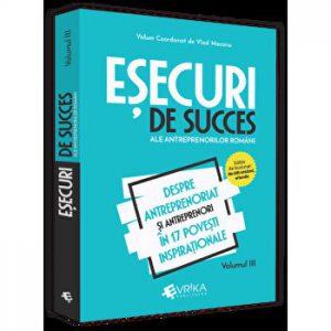 Esecuri de succes ale antreprenorilor romani. Volumul III