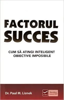 Factorul succes. Cum să atingi inteligent obiective imposibile de Paul M. Lisnek
