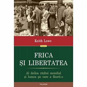 Frica si libertatea. Al doilea razboi mondial si lumea pe care a faurit-o