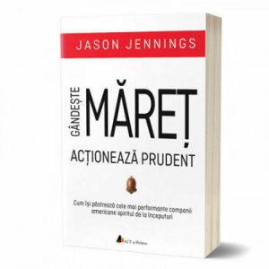 Gandeste maret, actioneaza prudent. Cum isi pastreaza cele mai performante companii americane spiritul de la inceputuri