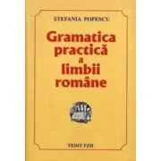 Gramatica practica a limbii romane, Culegere pentru Evaluarea Nationala si Bacalaureat si admitere de Stefania Popescu