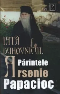 Iata duhovnicul: Parintele Arsenie Papacioc, Vol. 2