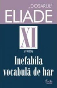 Inefabila vocabula de har. 1980. Dosarul Eliade Vol. 11