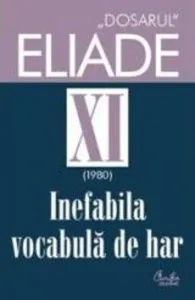 Inefabila vocabula de har. 1980. Dosarul Eliade Vol. 11 de Mircea Handoca