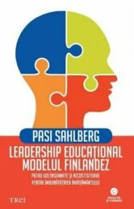 Leadership educational: modelul finlandez. Patru idei insemnate si necostisitoare pentru imbunatatirea invatamantului de Pasi Sahlberg