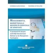 Managementul marketingului modern in serviciile de sanatate. O perspectiva asupra activitatii sanatoriului balnear si de recuperare Techirghiol de Elena Roxana Tucmeanu
