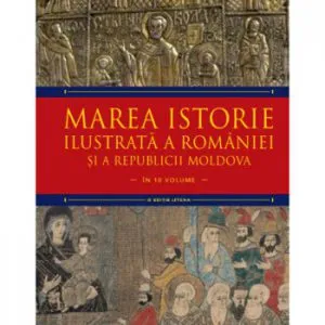 Marea istorie ilustrata a Romaniei si a Republicii Moldova. Vol 4 de Ioan-Aurel Pop