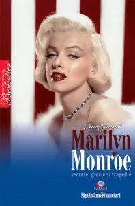 Marilyn Monroe. Secrete, glorie si tragedie