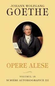 Opere alese. Volumul 15 - Scrieri autobiografice III de Johan Wolfgang Goethe