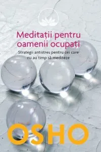 Osho. Meditatii pentru oamenii ocupati