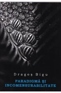 Paradigma si incomensurabilitate de Dragos Bigu