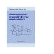 Procese tranzitorii in masinile electrice rotative clasice. Volumul I de Mircea Radulescu