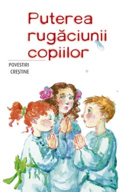 Puterea rugaciunii copiilor