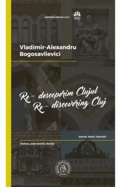 Re-descoperim Clujul Vol. 2. Re-discovering Cluj Vol. 2 de VladimirAlexandru BOGOSAVLIEVICI