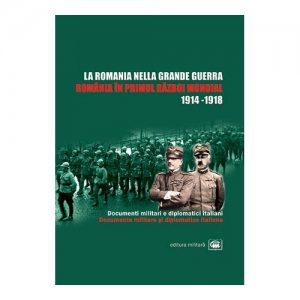 Romania in Primul Razboi Mondial. La Romania nella Grande Guerra