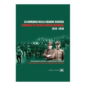 Romania in Primul Razboi Mondial. La Romania nella Grande Guerra de Ion Bulei