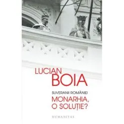 Suveranii Romaniei. Monarhia, o solutie? de Lucian Boia