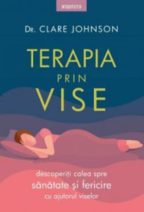 Terapia prin vise. Descoperiti calea spre sanatate si fericire cu ajutorul viselor