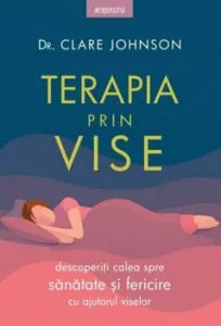 Terapia prin vise. Descoperiti calea spre sanatate si fericire cu ajutorul viselor