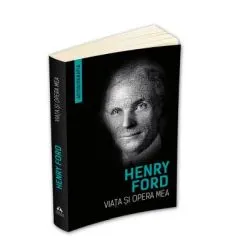 Viata si opera mea (Autobiografia Henry Ford) de Henry Ford