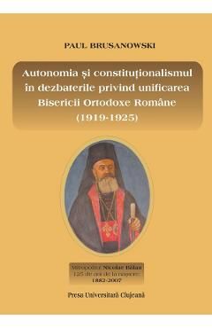 Autonomia si constitutionalismul in dezbaterile privind unificarea Bisericii Ortodoxe Romane (1919-1925)