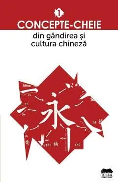Concepte-cheie din gandirea si cultura chineza Vol.1 de Autor Anonim