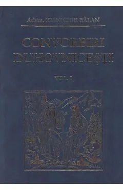 Convorbiri duhovnicesti Vol.1 de Ioanichie Balan