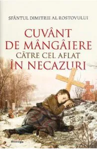 Cuvant de mangaiere catre cel aflat in necazuri de Sfantul Dimitrie al Rostovului