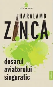 Dosarul aviatorului singuratic de Haralamb Zinca