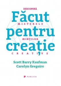 Facut pentru creatie. Descopera misterele mintilor creative de Scott Barry Kaufman