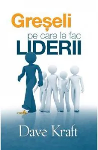 Greseli pe care le fac liderii de Dave Kraft