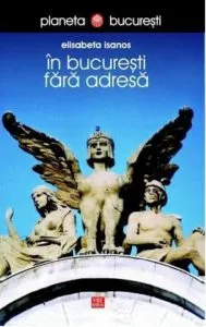 In Bucuresti, fara adresa de Elisabeta Isanos