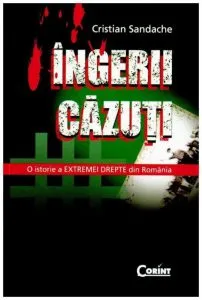 Ingerii cazuti. O istorie a extremei drepte din Romania de Cristian Sandache