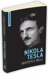 Inventiile mele - Autobiografia lui Nikola Tesla