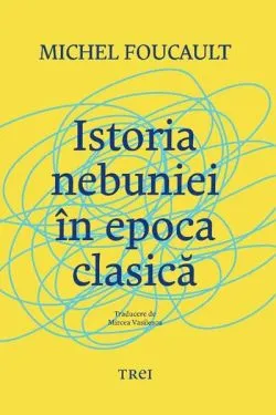 Istoria nebuniei în epoca clasică de Michel Foucault