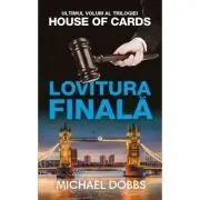 Lovitura finala. Trilogia House of Cards, volumul 3 de Michael Dobbs