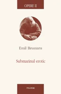 Opere II. Submarinul erotic de Emil Brumaru