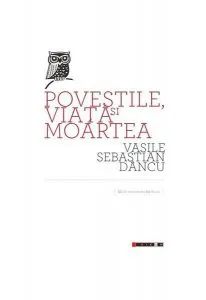 Poveştile, viaţa şi moartea. 50 de texte pentru 50 de ani de Vasile Sebastian Dancu
