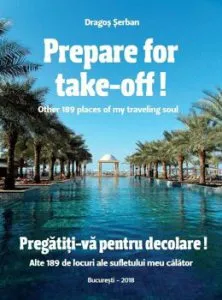 Prepare for take-off! Other 189 places of my traveling soul Pregatiti-va pentru decolare! Alte 189 de locuri ale sufletului meu calator de Dragos Serban