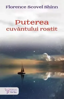 Puterea cuvântului rostit și alte scrieri de Florence Scovel Shinn