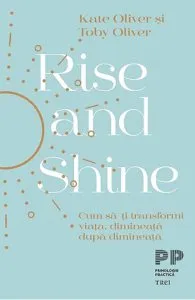Rise and Shine. Cum sa-ti transformi viata, dimineata dupa dimineata de Toby Oliver