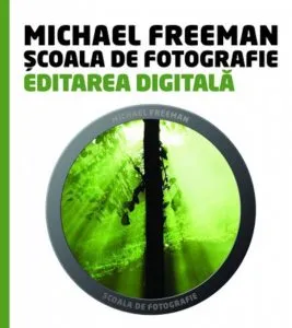 Scoala de fotografie. Editarea digitala de Michael Freeman