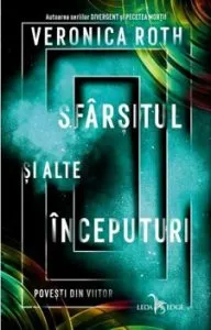 Sfarsitul si alte inceputuri. Povesti din viitor de Veronica Roth