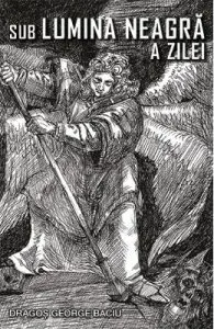 Sub lumina neagra a zilei de Dragos George Baciu