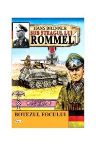 Sub steagul lui Rommel Vol.1 Botezul focului de Hans Brenner