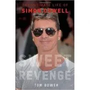Sweet Revenge. The Intimate Life of Simon Cowell de Tom Bower
