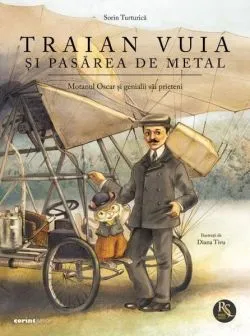 Traian Vuia și pasărea de metal (Vol. 1) de Sorin Turturica
