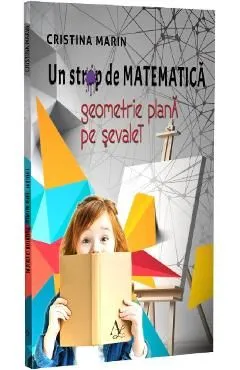 Un strop de matematica. Geometrie plana pe sevalet de Cristina Marin