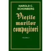 Vietile marilor compozitori, volumul 2 de Harold C. Schonberg